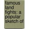 Famous Land Fights: A Popular Sketch Of by Unknown
