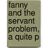 Fanny And The Servant Problem, A Quite P