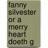Fanny Silvester Or A Merry Heart Doeth G door Onbekend