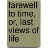 Farewell To Time, Or, Last Views Of Life by Thomas] [Wright
