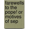 Farewells To The Pope! Or Motives Of Sep by Unknown