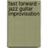 Fast Forward - Jazz Guitar Improvisation