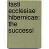 Fasti Ecclesiae Hibernicae: The Successi door Onbekend