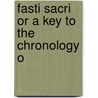 Fasti Sacri Or A Key To The Chronology O by Unknown