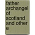 Father Archangel Of Scotland And Other E
