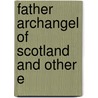 Father Archangel Of Scotland And Other E by R.B. 1852-1936 Cunninghame Graham