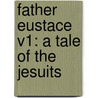 Father Eustace V1: A Tale Of The Jesuits door Onbekend