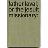 Father Laval; Or The Jesuit Missionary: door Onbekend