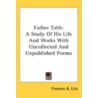 Father Tabb: A Study Of His Life And Wor by Frances A. Litz