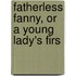 Fatherless Fanny, Or A Young Lady's Firs