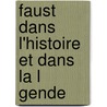 Faust Dans L'Histoire Et Dans La L Gende by P 1834-1899 Ristelhuber