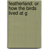 Featherland: Or How The Birds Lived At G by Unknown