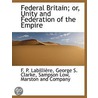 Federal Britain; Or, Unity And Federatio door Onbekend