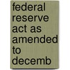 Federal Reserve Act As Amended To Decemb by Unknown
