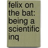 Felix On The Bat: Being A Scientific Inq door Onbekend