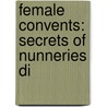Female Convents: Secrets Of Nunneries Di by Unknown