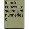 Female Convents: Secrets Of Nunneries Di door Onbekend