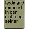 Ferdinand Raimund In Der Dichtung Seiner door Fritz Brukner