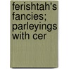 Ferishtah's Fancies; Parleyings With Cer door Robert Browning