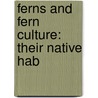 Ferns And Fern Culture: Their Native Hab by John Birkenhead