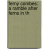 Ferny Combes: A Ramble After Ferns In Th by Unknown