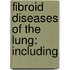 Fibroid Diseases Of The Lung: Including