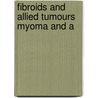 Fibroids And Allied Tumours  Myoma And A by Cuthbert Henry Jones Lockyer