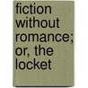 Fiction Without Romance; Or, The Locket by Maria Polack
