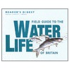 Field Guide To The Water Life Of Britain by The Reader'S. Digest