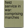 Field Service In War: Comprising Marches door Onbekend