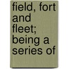 Field, Fort And Fleet; Being A Series Of by M. Quad