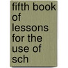Fifth Book Of Lessons For The Use Of Sch door Onbekend