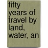 Fifty Years Of Travel By Land, Water, An door Frank Hedges Butler