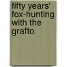 Fifty Years' Fox-Hunting With The Grafto door John Malsbury Kirby Elliott