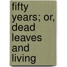 Fifty Years; Or, Dead Leaves And Living door Harry Jones