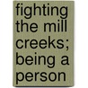 Fighting The Mill Creeks; Being A Person by Unknown