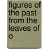 Figures Of The Past From The Leaves Of O