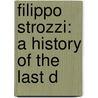 Filippo Strozzi: A History Of The Last D by Unknown