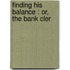 Finding His Balance : Or,  The Bank Cler