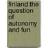 Finland:The Question Of Autonomy And Fun