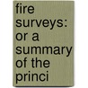 Fire Surveys: Or A Summary Of The Princi by Unknown
