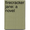 Firecracker Jane: A Novel door Alice Calhoun Haines