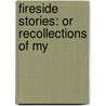 Fireside Stories: Or Recollections Of My door Onbekend