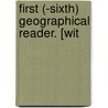 First (-Sixth) Geographical Reader. [Wit by William Blackwood