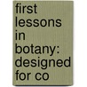 First Lessons In Botany: Designed For Co door Onbekend