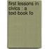 First Lessons In Civics : A Text-Book Fo