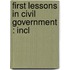 First Lessons In Civil Government : Incl