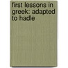 First Lessons In Greek: Adapted To Hadle door Onbekend
