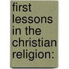 First Lessons In The Christian Religion: door Onbekend