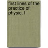 First Lines Of The Practice Of Physic, F door Onbekend